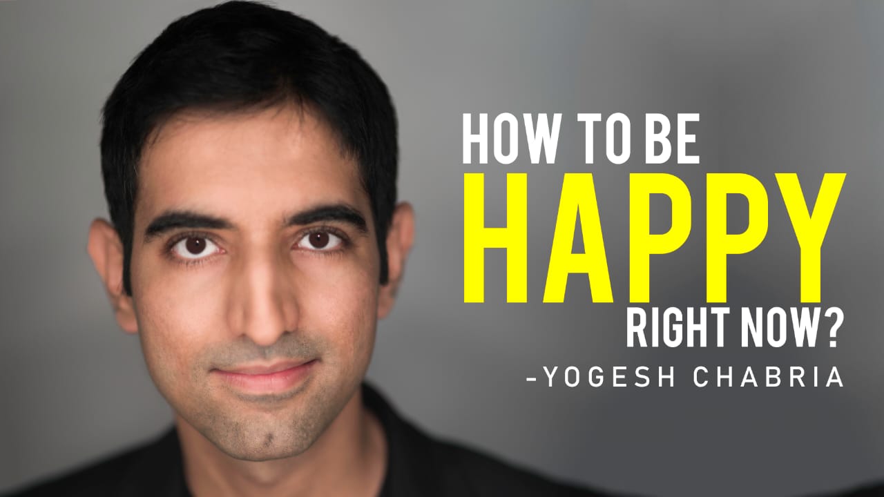 Yogesh Chabria - How to be happy right now? (Video)